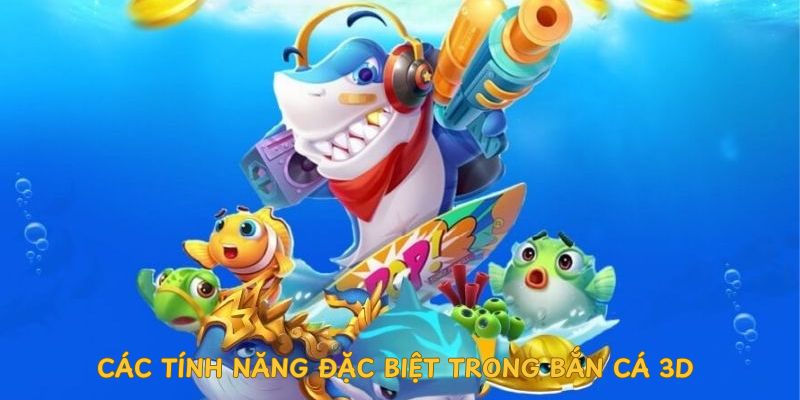 cac-tinh-nang-dac-biet-trong-ban-ca-3d